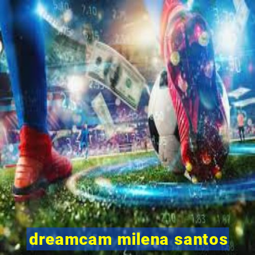 dreamcam milena santos